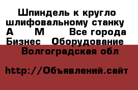 Шпиндель к кругло шлифовальному станку 3А151, 3М151. - Все города Бизнес » Оборудование   . Волгоградская обл.